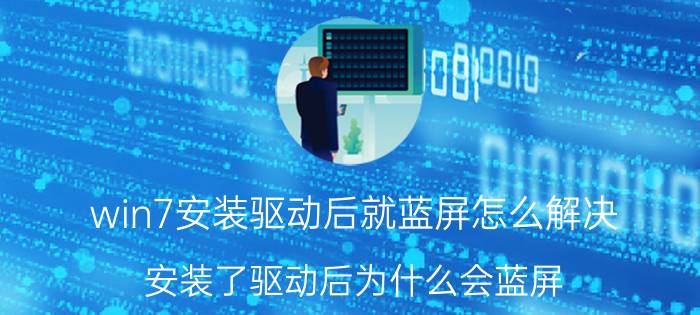 win7安装驱动后就蓝屏怎么解决 安装了驱动后为什么会蓝屏？